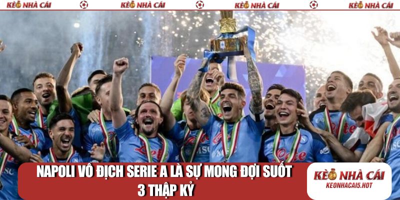 Napoli vô địch Serie A là sự mong đợi suốt 3 thập kỷ